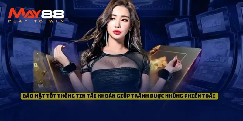 Bảo mật tốt thông tin tài khoản giúp chúng ta tránh được những phiền toái