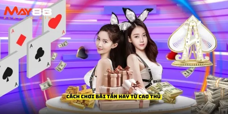 Cách chơi bài tấn hay từ cao thủ