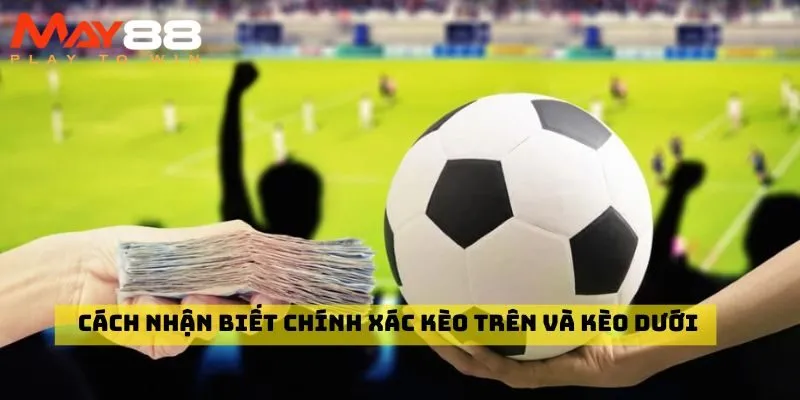 Cách nhận biết chính xác kèo trên và kèo dưới