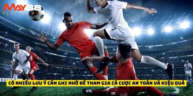 Có nhiều lưu ý cần ghi nhớ để tham gia cá cược an toàn và hiệu quả