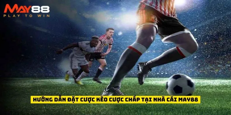 Hướng dẫn đặt cược kèo cược chấp tại nhà cái May88