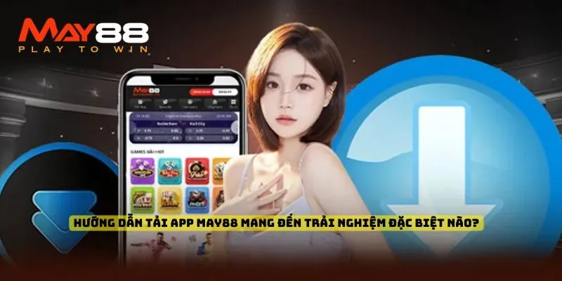 Hướng dẫn tải app May88 mang đến trải nghiệm đặc biệt nào?