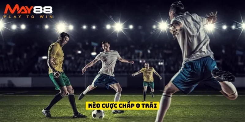Kèo cược chấp 0 trái