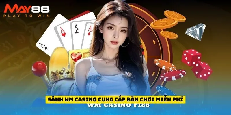 Sảnh WM Casino cung cấp bàn chơi miễn phí