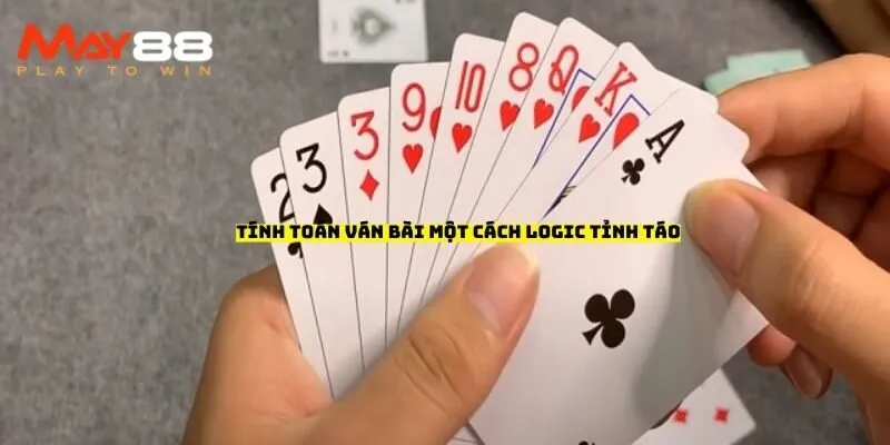Tính toán ván bài một cách logic tỉnh táo