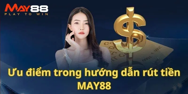 Ưu điểm và nhược điểm khi rút tiền tại May88