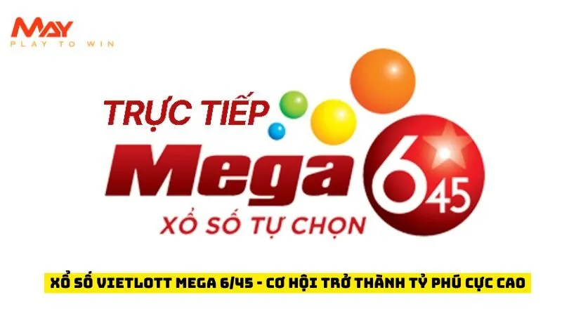 Xổ Số Vietlott Mega 6/45 - Cơ Hội Trở Thành Tỷ Phú Cực Cao