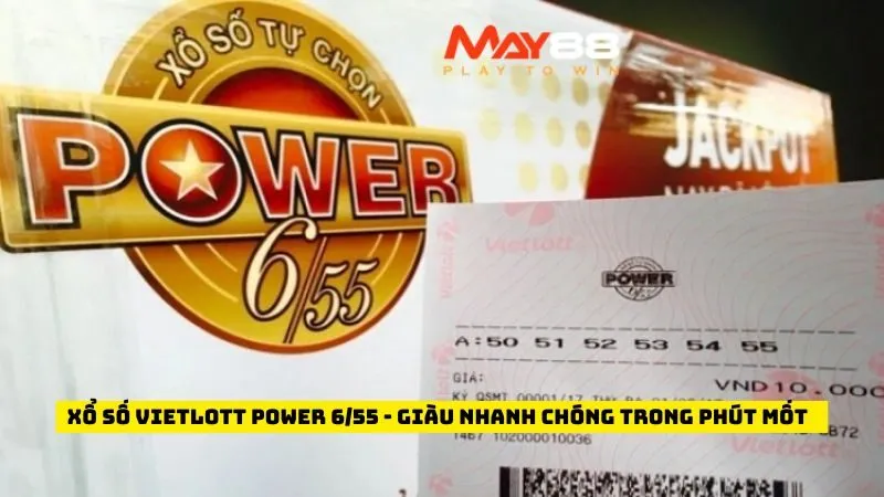 Xổ Số Vietlott Power 6/55 - Giàu Nhanh Chóng Trong Phút Mốt