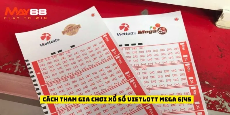Cách tham gia chơi Xổ số Vietlott Mega 6/45