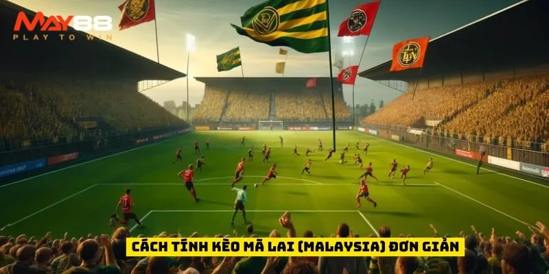 Cách tính kèo Mã Lai (Malaysia) đơn giản
