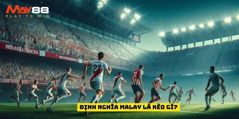 Định nghĩa Malay là kèo gì?
