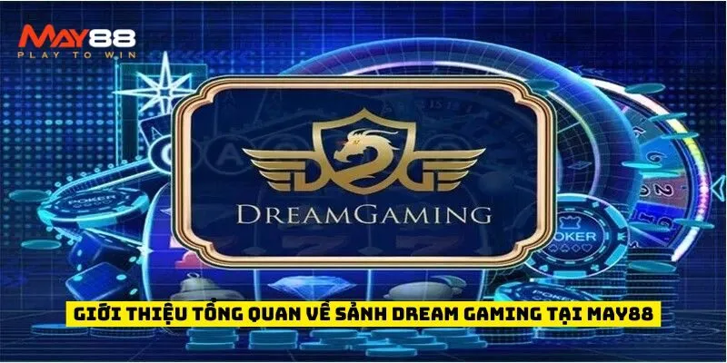 Giới thiệu tổng quan về sảnh Dream Gaming tại May88