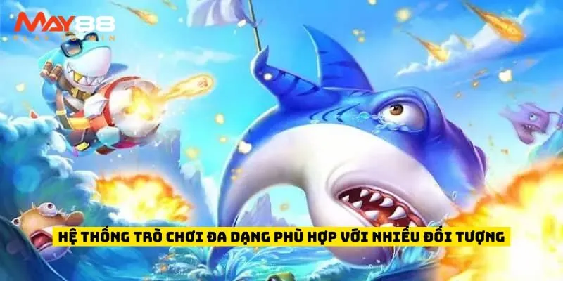 Hệ thống trò chơi đa dạng phù hợp với nhiều đối tượng