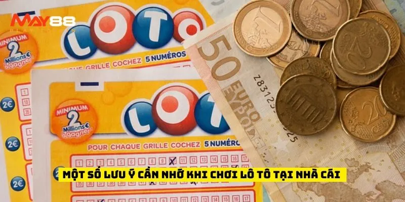 Một số lưu ý cần nhớ khi chơi lô tô tại nhà cái
