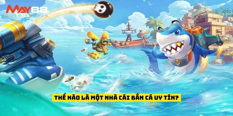 Thế nào là một nhà cái bắn cá uy tín?