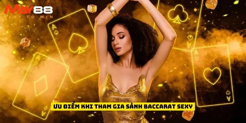Ưu điểm khi tham gia sảnh Baccarat Sexy